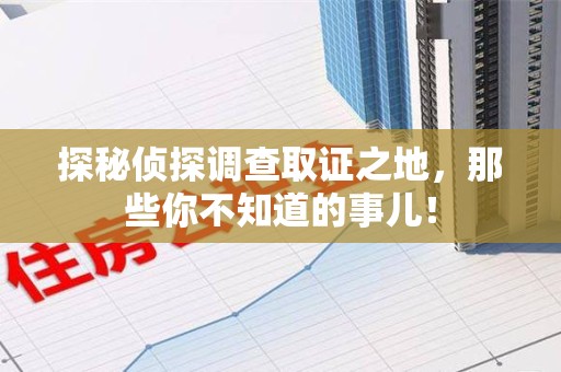 九江探秘侦探调查取证之地,那些你不知道的事儿! 九江探秘侦探调查取证之地,那些你不知道的事儿!